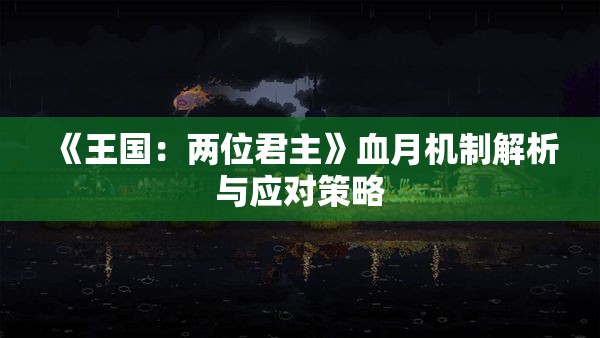 《王国：两位君主》血月机制解析与应对策略