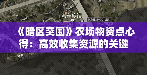 《暗区突围》农场物资点心得：高效收集资源的关键策略